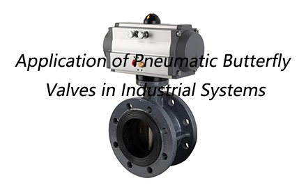 What Are the Applications of Pneumatic Butterfly Valves in Industrial Systems?