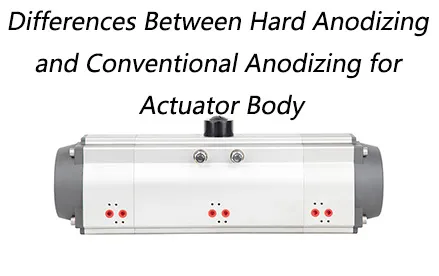 /What's the Difference Between Hard Anodizing and Conventional Anodizing for Actuator Bodies?